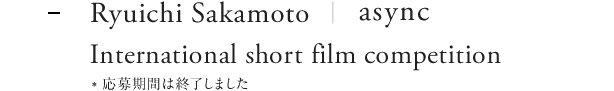 Ryuichi Sakamoto | async International short film competition